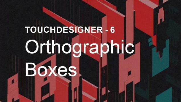 Orthographic Boxes – TouchDesigner Tutorial 6