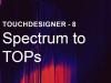 Spectrum to TOPs – TouchDesigner Tutorial 8