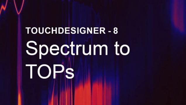 Spectrum to TOPs – TouchDesigner Tutorial 8