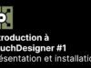 Introduction à TouchDesigner 1/8 – Présentation et installation