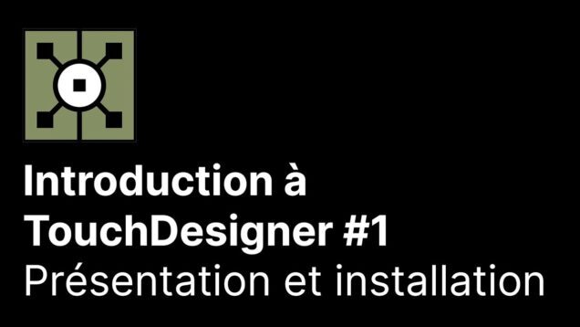 Introduction à TouchDesigner 1/8 – Présentation et installation