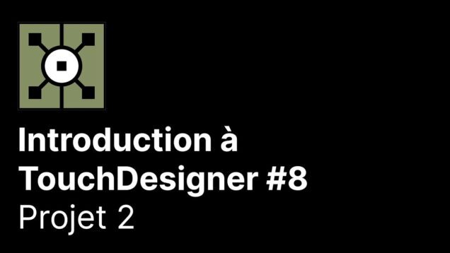 Introduction à TouchDesigner 8/8 – Projet 2
