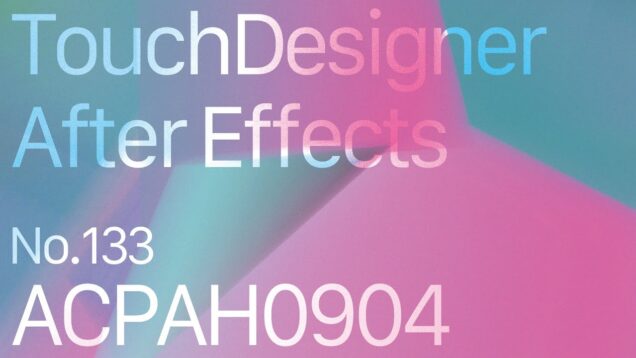 【Created in TouchDesigner & After Effects】ACPAH0904