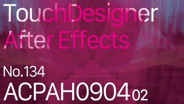 【Created in TouchDesigner & After Effects】ACPAH090402