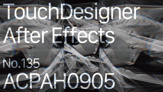 【Created in TouchDesigner & After Effects】ACPAH0905