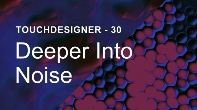 Deeper Into Noise – TouchDesigner Tutorial 30