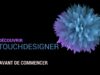 00 – Avant de commencer – Découvrir TouchDesigner