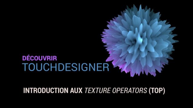 05 – Introduction aux Texture Operators (TOP) – Découvrir TouchDesigner