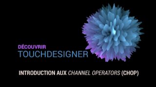 06 – Introduction aux Channel Operators (CHOP) – Découvrir TouchDesigner