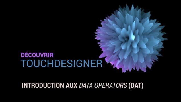 09 – Introduction aux Data Operators (DAT) – Découvrir TouchDesigner