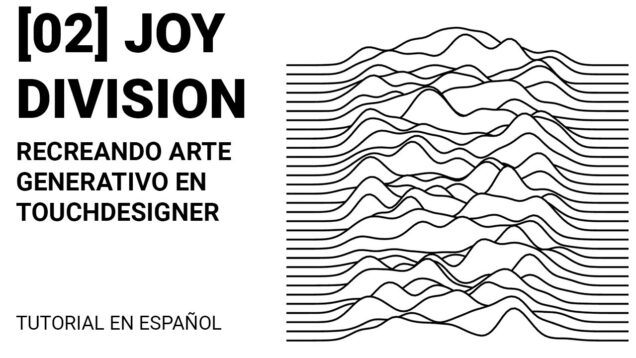 02 Joy Division – Tutorial Touchdesigner Español