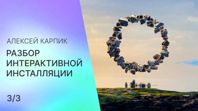 Разбор интерактивной инсталляции (3/3) — Алексей Карпик