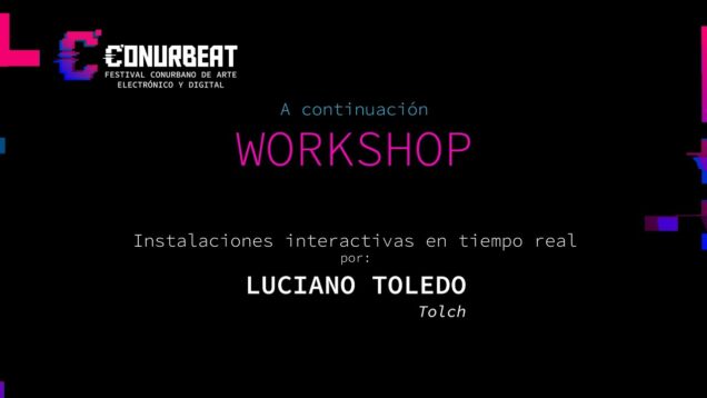 Workshop Luciano Toledo – Instalaciones interactivas en tiempo real – Festival Conurbeat 2021