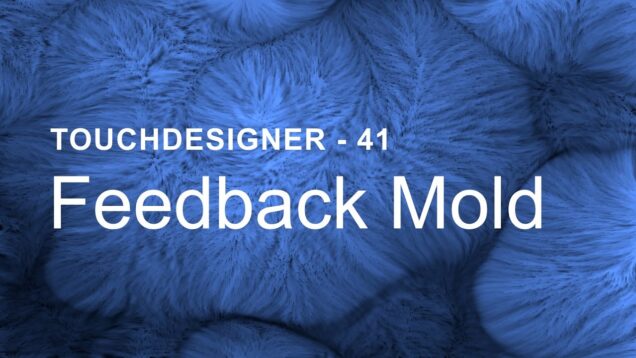 Feedback Mold – TouchDesigner Tutorial 41