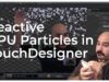 Reactive GPU Particles in TouchDesigner