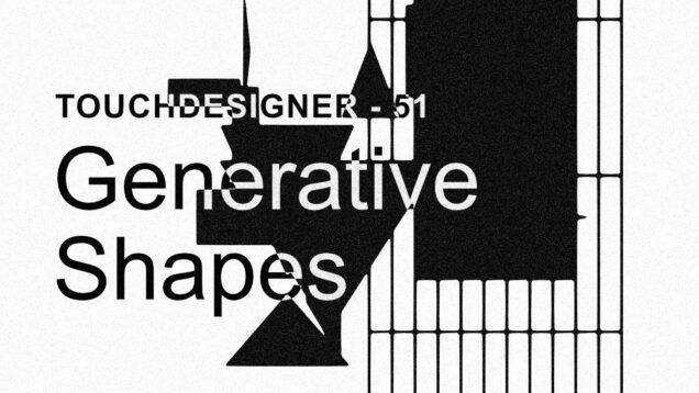 Generative Shapes – TouchDesigner Tutorial 51