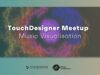 TouchDesigner meetup / Music Visualisation – July
