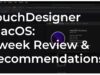 TouchDesigner macOS: 1-week Review & Recommendations – Tutorial