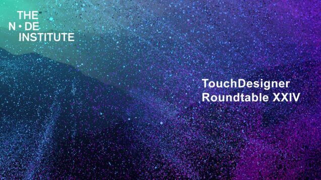 TouchDesigner Roundtable XXIV