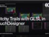 Glitchy Trails with GLSL in TouchDesigner
