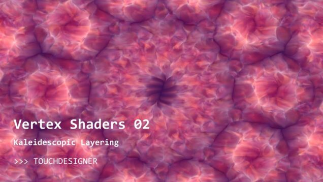 TouchDesigner Vertex Shaders 02 – Kalaidescopic Layers