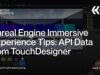 Unreal Engine Immersive Experience Tips: API Data from TouchDesigner