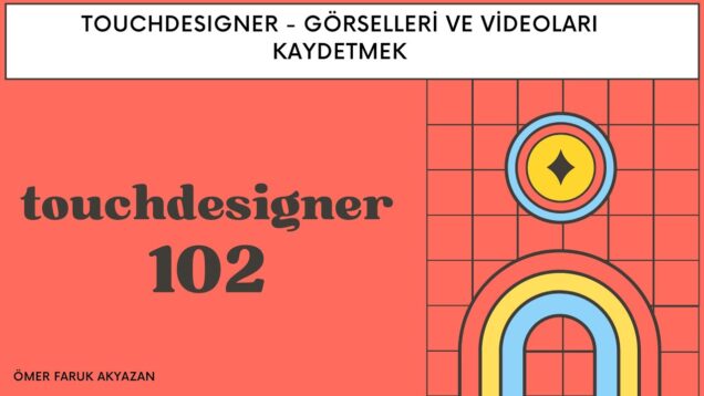 Touchdesigner Eğitimi – Görselleri ve Videoları Kaydetmek