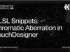 GLSL Snippets: Chromatic Aberration in TouchDesigner