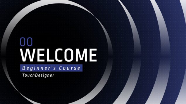 [00] Welcome  – TouchDesigner Beginner's Course