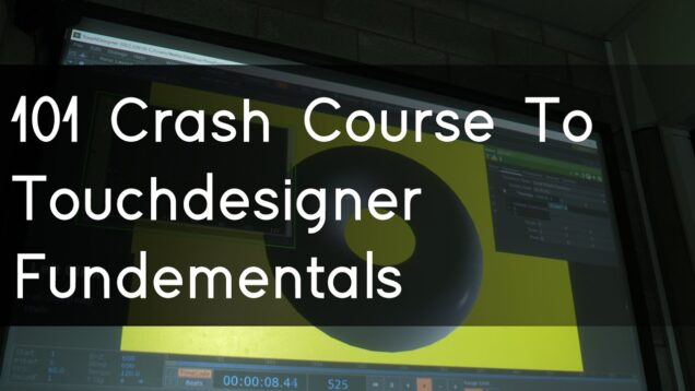 101 Crash Course to Touchdesigner Fundamentals