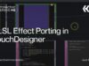 GLSL Effect Porting in TouchDesigner – TouchDesigner Tutorial 203