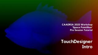Tutorial – TouchDesigner Intro | Pre Session | CAADRIA 2025 ‘Space Pointillism’