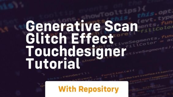 Generative scan glitch effect touchdesigner tutorial