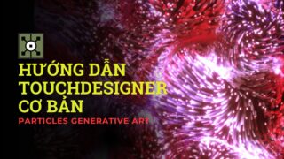 [Hướng dẫn TouchDesigner cơ bản cho người mới bắt đầu] – Vẻ đẹp của nghệ thuật tạo sinh