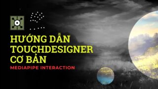 [Hướng dẫn TouchDesigner cơ bản ] – Tương Tác Ống Nhóm Xuyên Thấu Kết Hợp Cùng Với Media Pipe