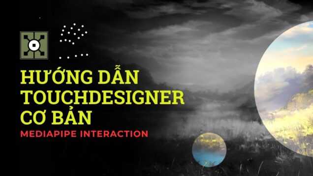 [Hướng dẫn TouchDesigner cơ bản ] – Tương Tác Ống Nhóm Xuyên Thấu Kết Hợp Cùng Với Media Pipe