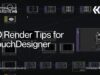 3D Render Tips for TouchDesigner