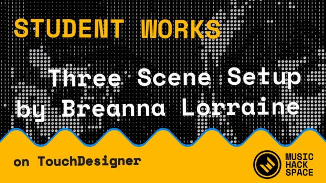 Student Project: Breanna Lorraine – Building a Live VJ Rig in TouchDesigner